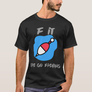 Scheiß drauf, gehen wir angeln T-Shirt