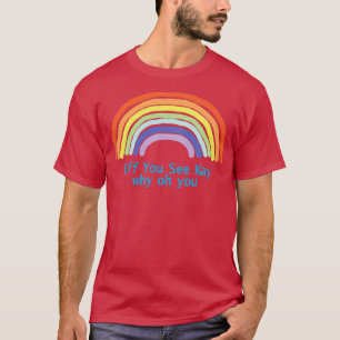 Scheiß drauf, Sie sehen Kay Regenbogen T-Shirt