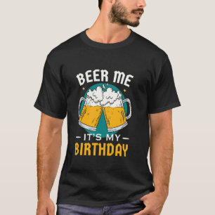 Schenk mir ein Bier, es ist mein Geburtstag Lustig T-Shirt