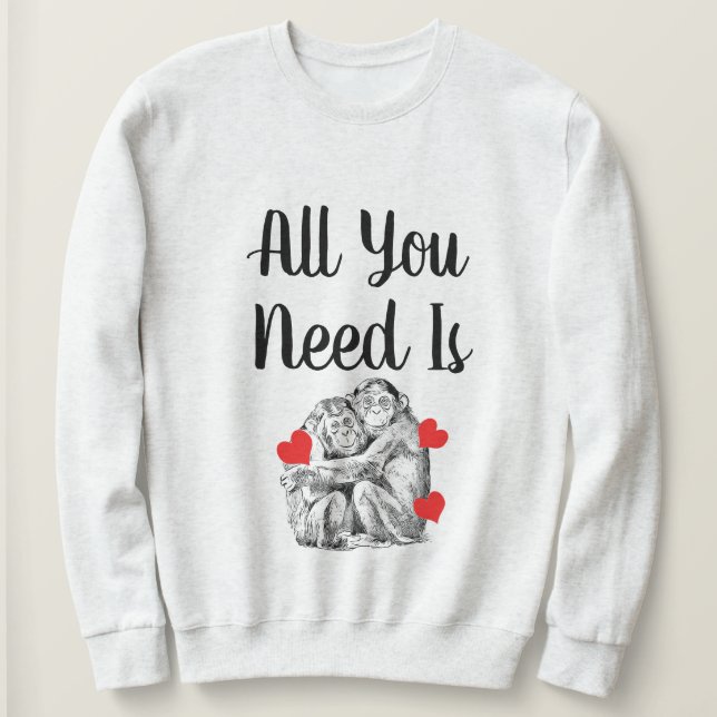 Schimpansenpaar - Alles, was Sie brauchen Sweatshirt (Design vorne)