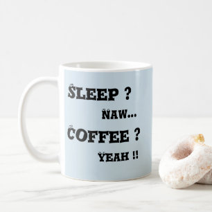 Schlafen? Naw - Kaffee? Ja   Kaffeetasse