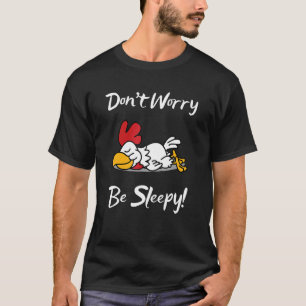 Schlafende Huhn Keine Sorge Sei Schlafend Schlafkö T-Shirt