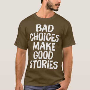 Schlechte Entscheidungen machen gute Geschichten T-Shirt