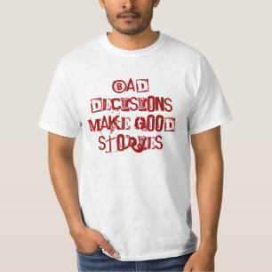 Schlechte Entscheidungen machen gute Geschichten T-Shirt
