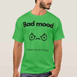 Schlechte Laune, wenn ich donx27 um meinen Kaffee  T-Shirt