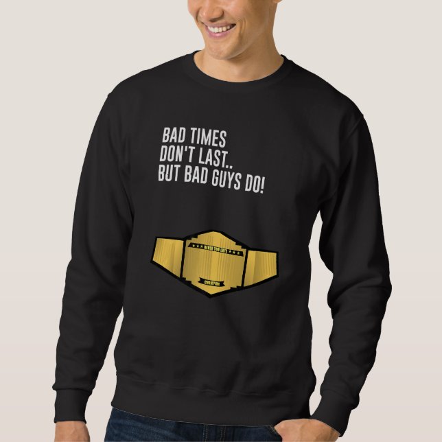 Schlechte Zeiten halten nicht an, aber schlechte T Sweatshirt (Vorderseite)