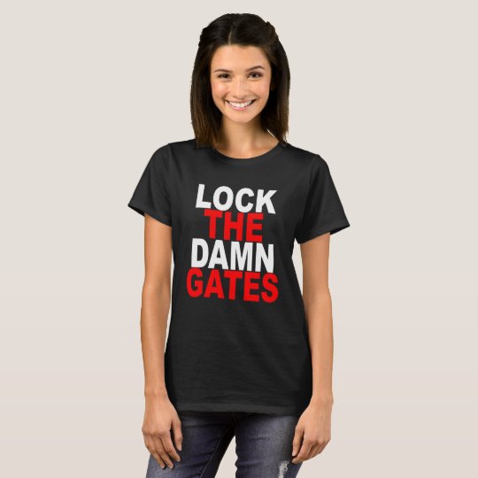 SCHLIESSEN SIE DIE VERFLUCHTEN TORE "ZU. .png T-Shirt