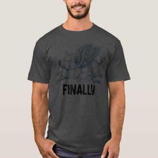 Schließlich fliegen Schweine, wenn sie fliegen. T-Shirt