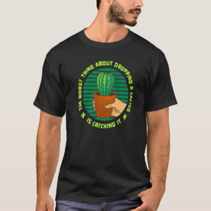 Schlimmstes an einem fallenden Kaktus ist ihn aufz T-Shirt