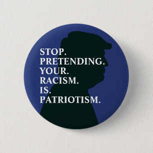 Schluss damit, Rassismus vorzugeben  Anti Trump Button