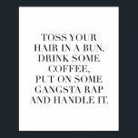 Schmeiß dir die Haare in einen Bun, trinke etwas K Poster<br><div class="desc">Schmeißen Sie sich das Haar in einen Bun,  trinken Sie Kaffee,  ziehen Sie einen Gangsta-Rap an und bedienen Sie ihn.</div>
