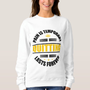 Schmerz ist vorübergehend Aufhören dauert ewig Sweatshirt