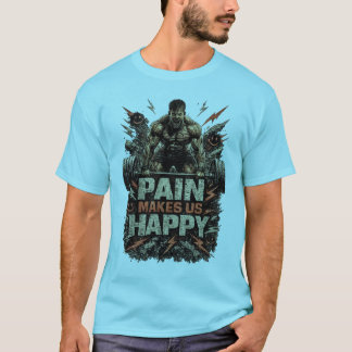 Schmerz macht uns glücklich - Schwere Last Motivie T-Shirt