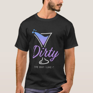 Schmutzig so wie ich es mag Lustiger Dirty Martini T-Shirt