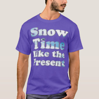 Schneezeit wie die Gegenwart T-Shirt