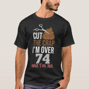 Schneide den Mist, ich bin über 74 T-Shirt