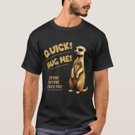 Schnell! Umarme mich – Süßer Erdmännchen mit Humor T-Shirt