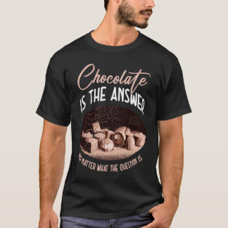 Schokolade ist die Antwort, egal was die Frage ist T-Shirt