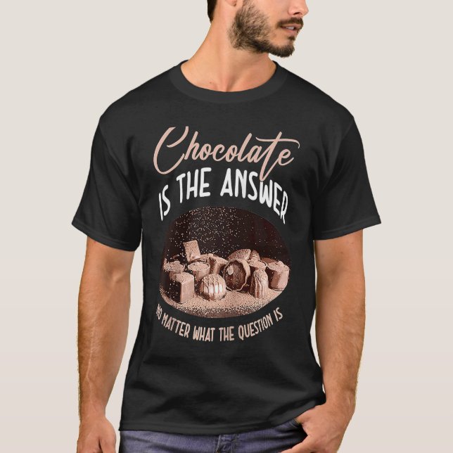 Schokolade ist die Antwort, egal was die Frage T-Shirt (Vorderseite)