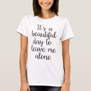 Schöner Tag, zum mir des allein sarkastischen T - T-Shirt