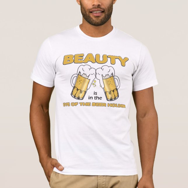 Schönheit ist im Auge des Bierhalters T-Shirt (Vorderseite)