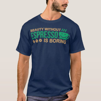 Schönheit ohne Espresso ist eine langweilige farbe T-Shirt