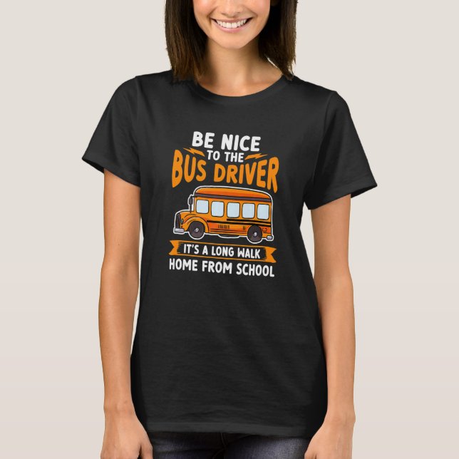 School Bus Be Nice To The Bus Driver It's A Long W T-Shirt (Vorderseite)
