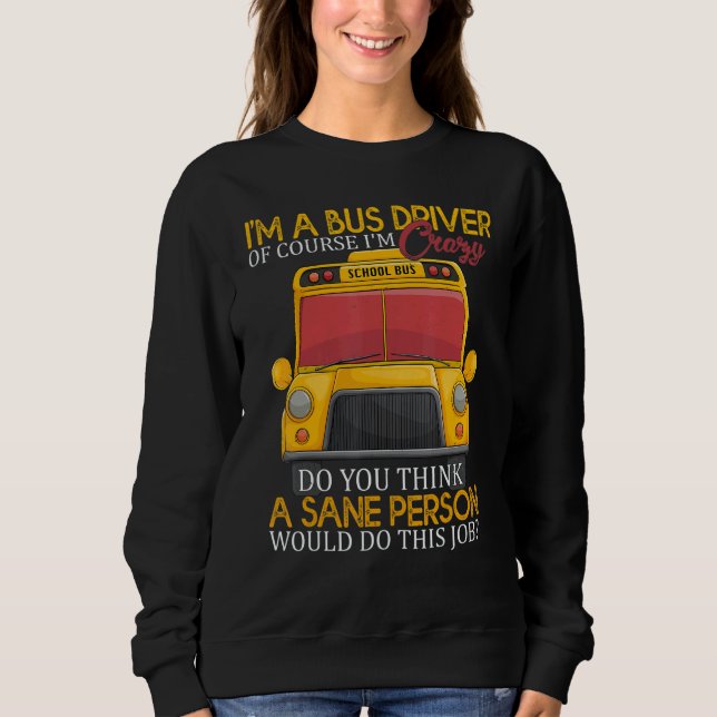School Bus Driver   I'm a Crazy Bus Driver Sweatshirt (Vorderseite)