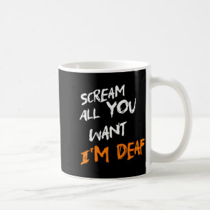 Schreien Sie so viel Sie wollen, ich bin taub Lust Kaffeetasse