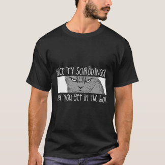 Schrödinger probieren, jetzt kommen Sie in die Sch T-Shirt