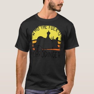 Schrödingers Cat Who is Schrödinger's T-Shirt