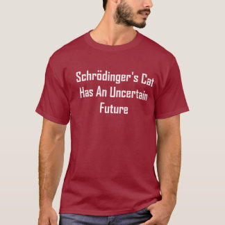 Schrodingers Katze hat eine unsichere Zukunft T-Shirt
