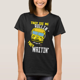 Schulbusfahrer sehen mich Rollin, dass sie warten T-Shirt