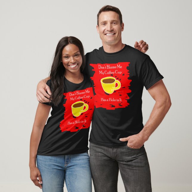 Schuld mich nicht - Mein Kaffee Cup hat ein Loch i T-Shirt (Unisex)