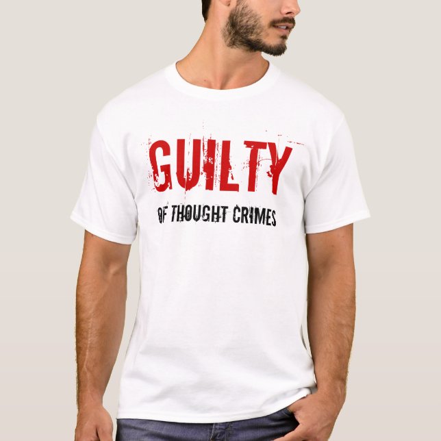 Schuldig vom Gedanken-Verbrechen-Shirt T-Shirt (Vorderseite)