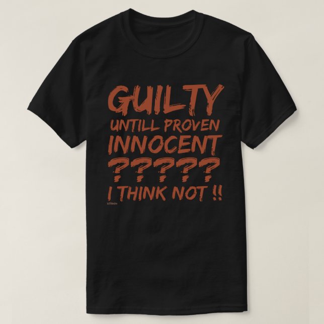 SCHULDIGKEIT BIS DIE UNSCHULDIGKEIT BEWEIST?.... T-Shirt (Design vorne)