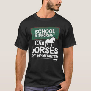 Schule ist wichtig, aber Pferde sind wichtiger Hor T-Shirt