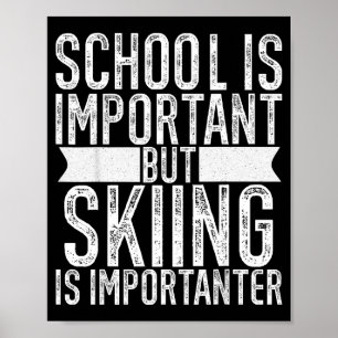 Schule ist wichtig, aber Skifahren ist wichtiger J Poster