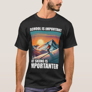 Schule ist wichtig, aber Skifahren ist wichtiger l T-Shirt