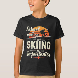 Schule ist wichtig, aber Skifahren ist wichtiger S T-Shirt