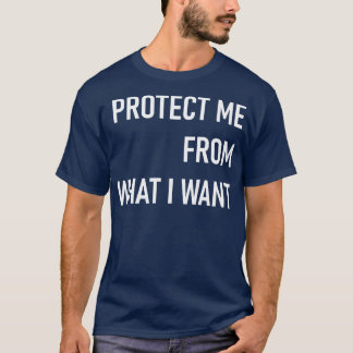 schützen Sie mich vor dem, was ich gewollt habe T-Shirt