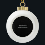 Schwarz Schlichter Minimalistischer Name hinzufüge Keramik Kugel-Ornament<br><div class="desc">Diejenigen, die es sehen, werden sagen, was ein einfaches Design und wird nicht in der Lage sein, ihre Augen von diesem. Es ist ein sehr elegantes, sehr ästhetisches und sehr einfaches perfektes Design. Mit dieser Einfachheit werden Sie sofort reflektieren, was für eine schöne Persönlichkeit Sie haben und die Sensibilität in...</div>