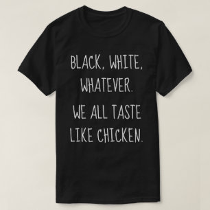Schwarz-weiß - wir alle schmecken wie Hühnchen T-Shirt