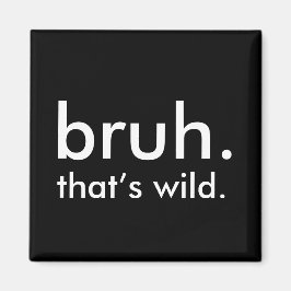 Schwarz & Weiß Zitat bruh. das ist wild. Magnet