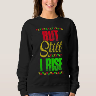 Schwarze Geschichte Monat, aber immer noch I Rise Sweatshirt