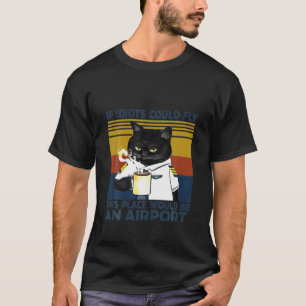 Schwarze Katze, wenn Idioten diesen Ort fliegen kö T-Shirt