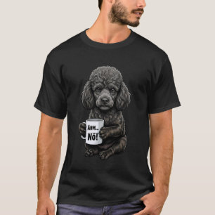 Schwarzer Pudel mit Kaffeetasse sagt Nein, Ehm Nö T-Shirt