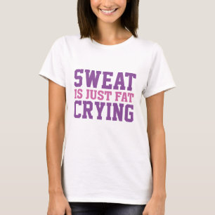 Schweiß ist einfach weinendes Fett T-Shirt