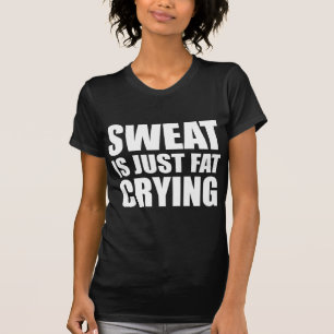 Schweiß ist nur fettgeweint T-Shirt