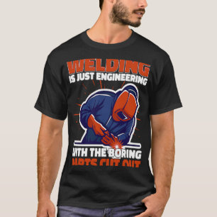Schweißen ist nur Engineering, aber nicht langweil T-Shirt